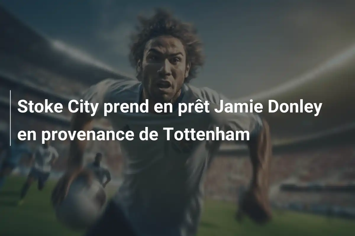 Stoke City prend en prêt Jamie Donley en provenance de Tottenham