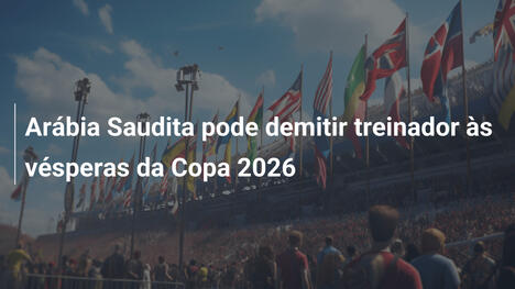 Arábia Saudita pode demitir treinador às vésperas da Copa 2026