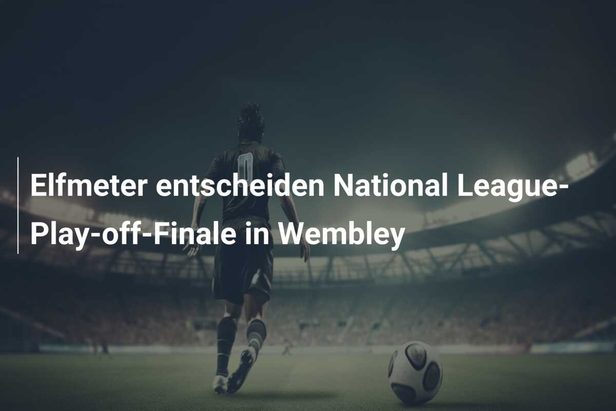 Elfmeter entscheiden National League-Play-off-Finale in Wembley