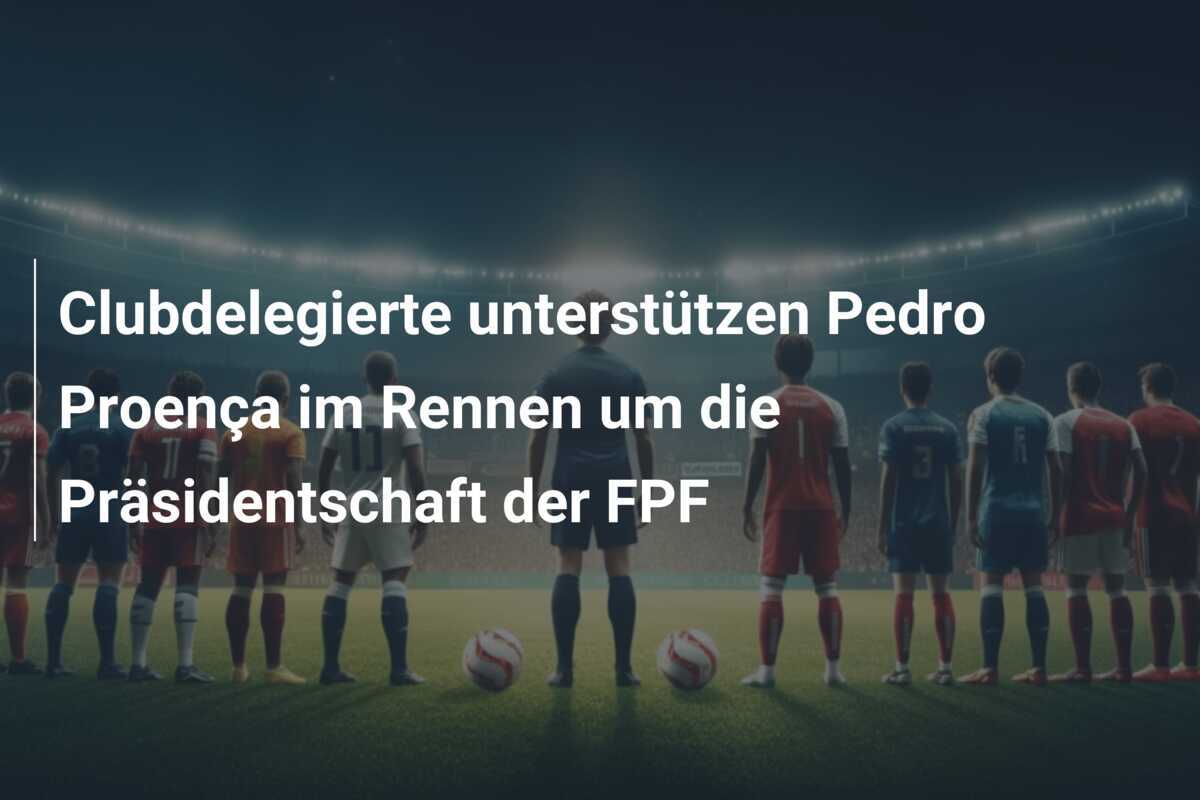 Clubdelegierte unterstützen Pedro Proença im Rennen um die Präsidentschaft der FPF