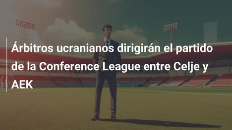 Árbitros ucranianos dirigirán el partido de la Conference League entre Celje y AEK