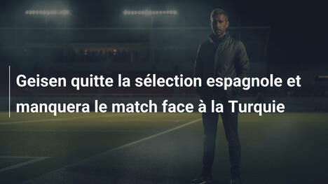 Geisen quitte la sélection espagnole et manquera le match face à la Turquie