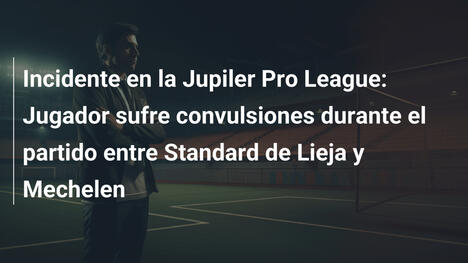 Incidente en la Jupiler Pro League: Jugador sufre convulsiones durante el partido entre Standard de Lieja y Mechelen