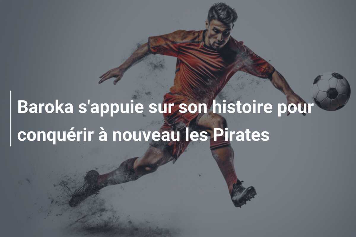 Baroka s'appuie sur son histoire pour conquérir à nouveau les Pirates