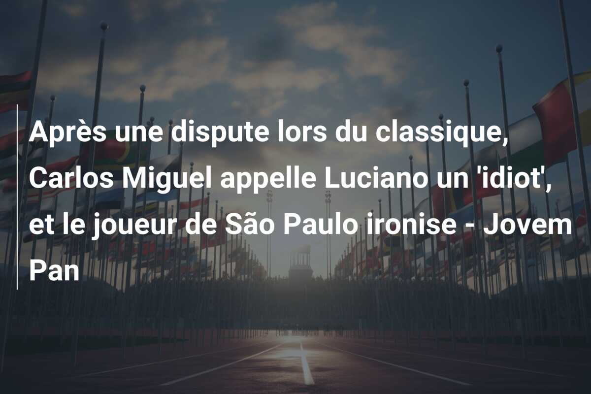 Après une dispute lors du classique, Carlos Miguel appelle Luciano un ‘idiot’, et le joueur de São Paulo ironise – Jovem Pan