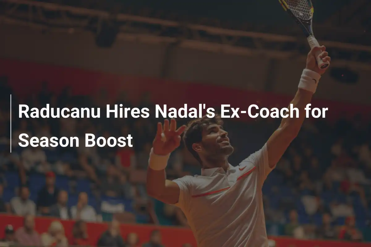 Raducanu engagiert Ex-Coach von Nadal für Saison-Schub