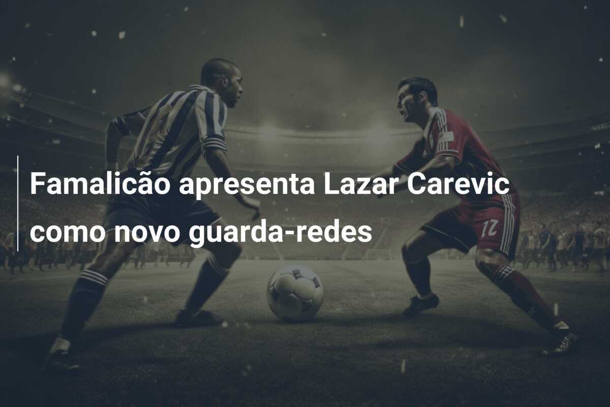 Famalicão apresenta Lazar Carevic como novo guarda-redes