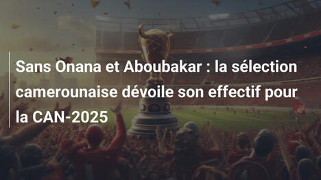 Sans Onana et Aboubakar : la sélection camerounaise dévoile son effectif pour la CAN-2025