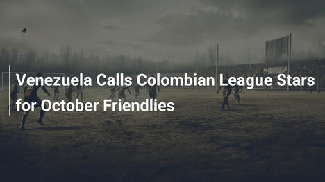 Venezuela convoca stelle della Liga colombiana per le amichevoli di ottobre