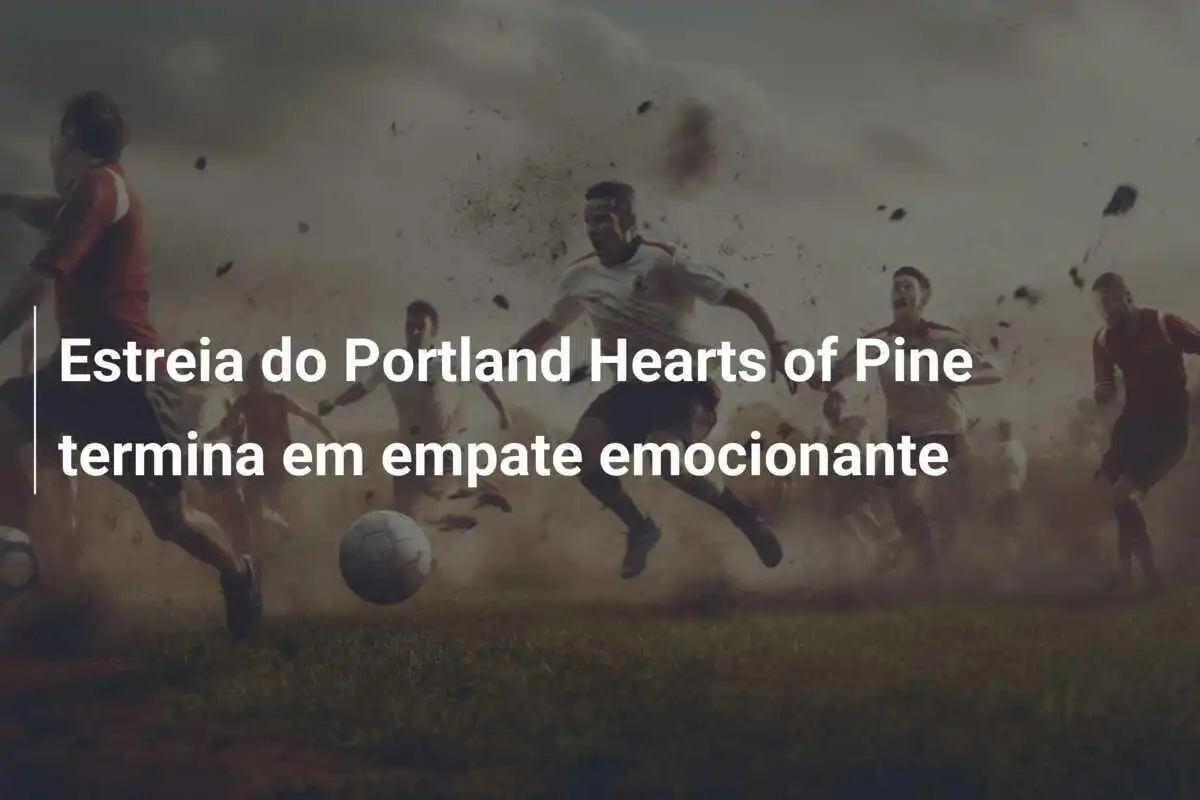 Estreia do Portland Hearts of Pine termina em empate emocionante