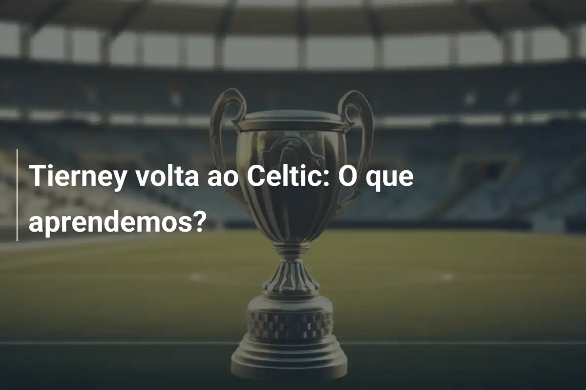 Tierney volta ao Celtic: O que aprendemos?