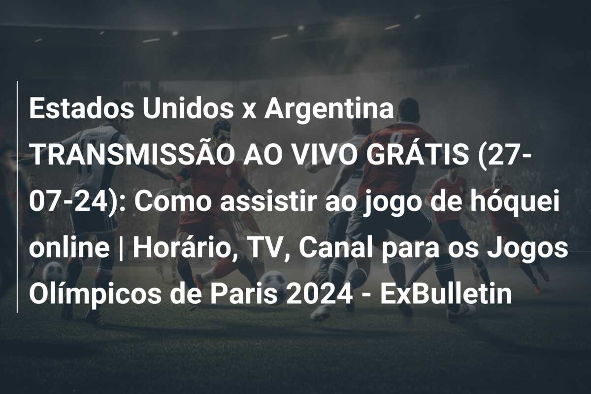 Estados Unidos x Argentina TRANSMISSÃO AO VIVO GRÁTIS (27-07-24): Como assistir ao jogo de hóquei online | Horário, TV, Canal para os Jogos Olímpicos de Paris 2024 – ExBulletin