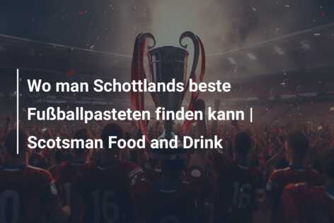 Wo man Schottlands beste Fußballpasteten finden kann | Scotsman Food and Drink