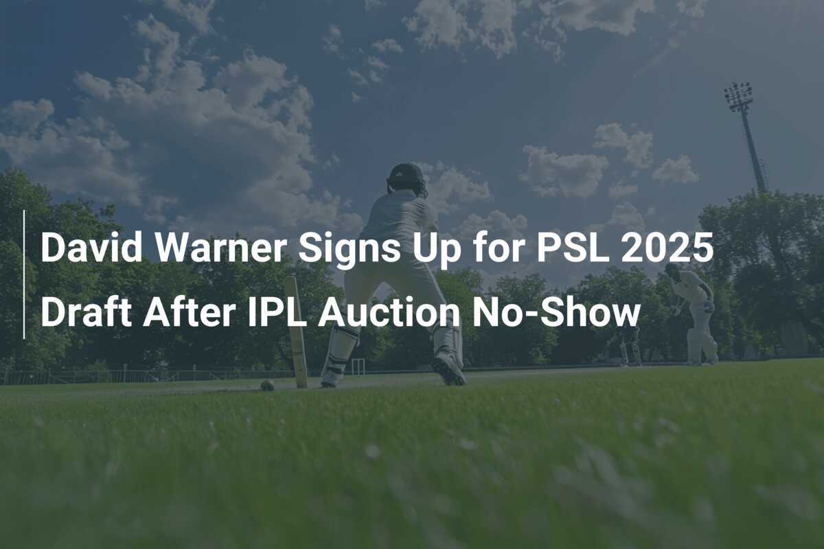 David Warner Signs Up for PSL 2025 Draft After IPL Auction NoShow