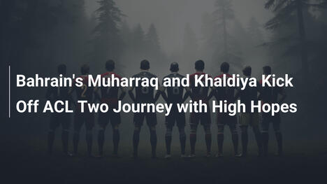 Muharraq i Khaldiya z Bahrajnu ruszają do ACL Two z nadziejami