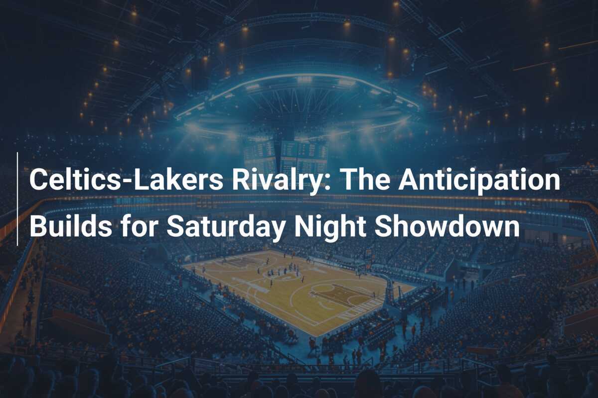 Celtics-Lakers Rivalry: The Anticipation Builds for Saturday Night