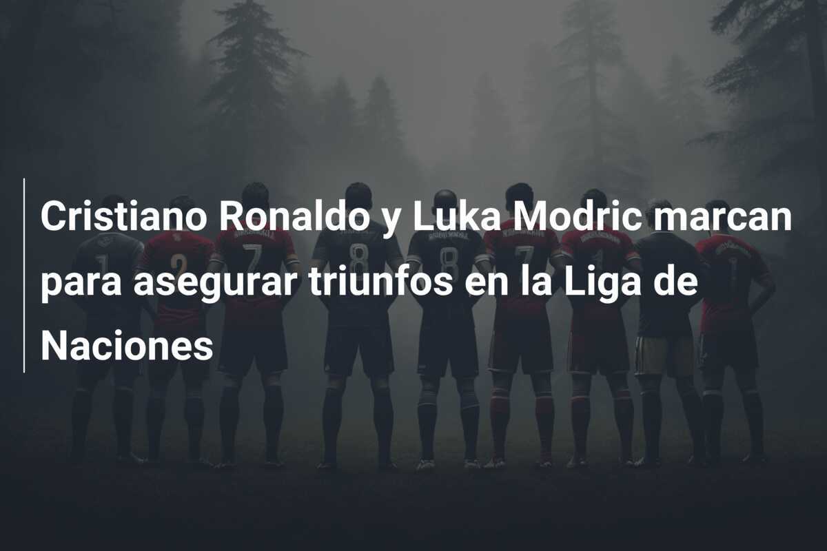 Cristiano Ronaldo y Luka Modric marcan para asegurar triunfos en la Liga de Naciones