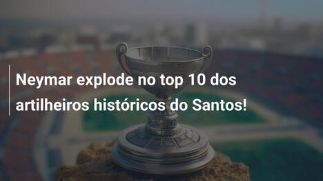 Neymar explode no top 10 dos artilheiros históricos do Santos!