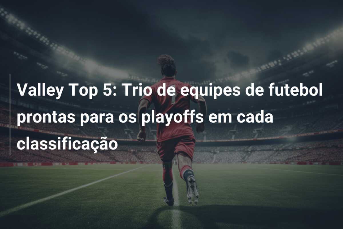 Valley Top 5: Trio de equipes de futebol prontas para os playoffs em cada classificação