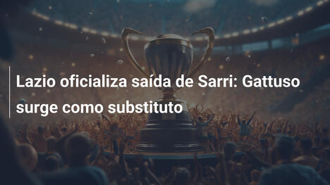 Lazio oficializa saída de Sarri: Gattuso surge como substituto