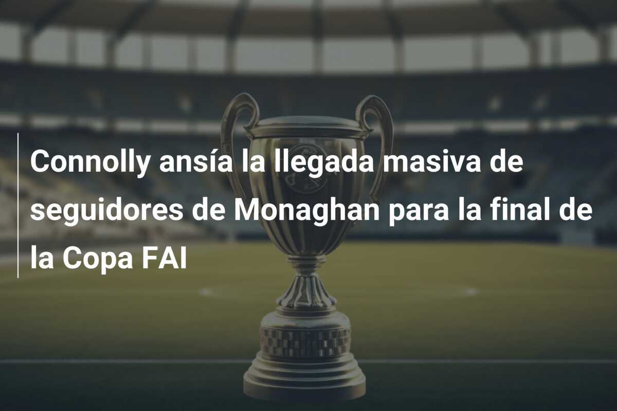 Connolly ansía la llegada masiva de seguidores de Monaghan para la final de la Copa FAI