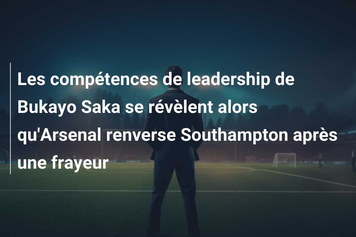 Les compétences de leadership de Bukayo Saka se révèlent alors qu'Arsenal renverse Southampton après une frayeur