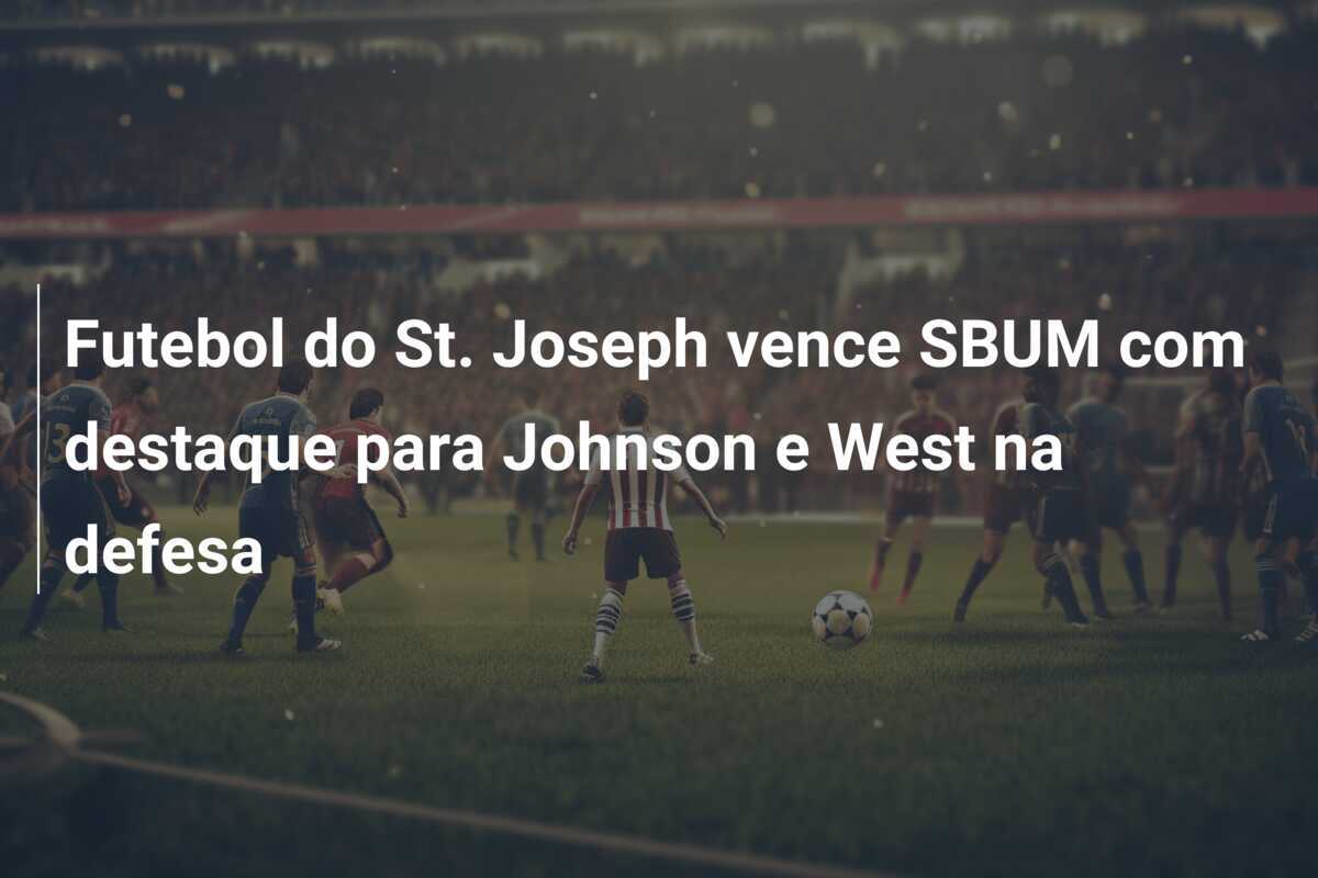 Futebol do St. Joseph vence SBUM com destaque para Johnson e West na defesa