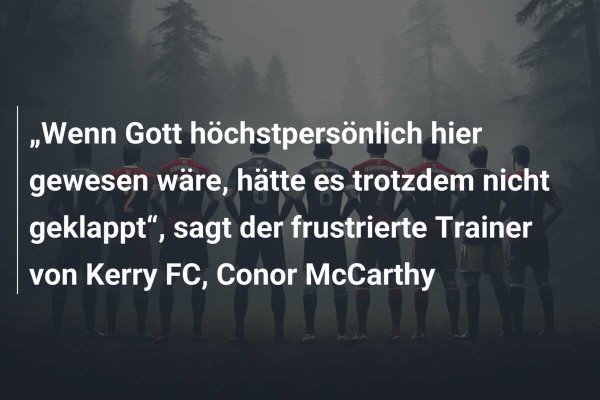„Wenn Gott höchstpersönlich hier gewesen wäre, hätte es trotzdem nicht geklappt“, sagt der frustrierte Trainer von Kerry FC, Conor McCarthy