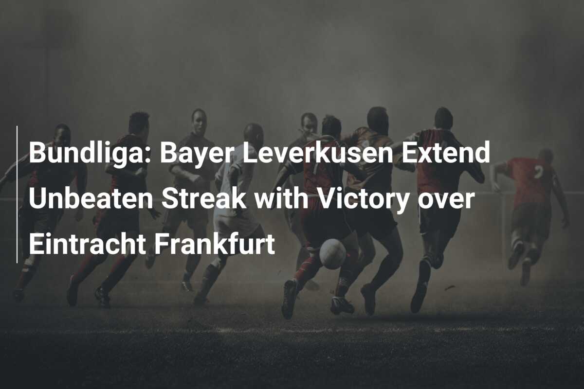 Bundliga: Bayer Leverkusen Extend Unbeaten Streak With Victory Over ...