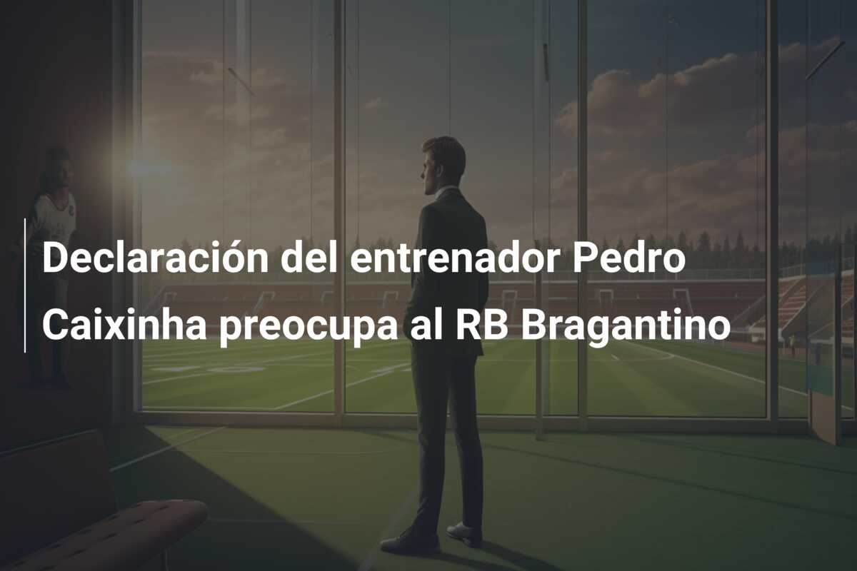 Declaración del entrenador Pedro Caixinha preocupa al RB Bragantino