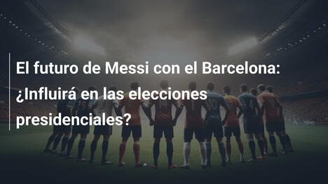 El futuro de Messi con el Barcelona: ¿Influirá en las elecciones presidenciales?