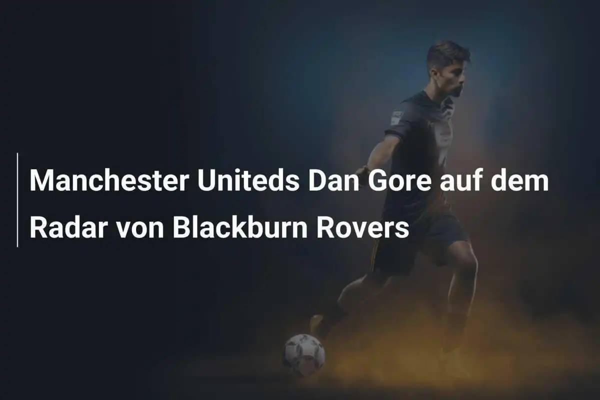 Manchester Uniteds Dan Gore auf dem Radar von Blackburn Rovers