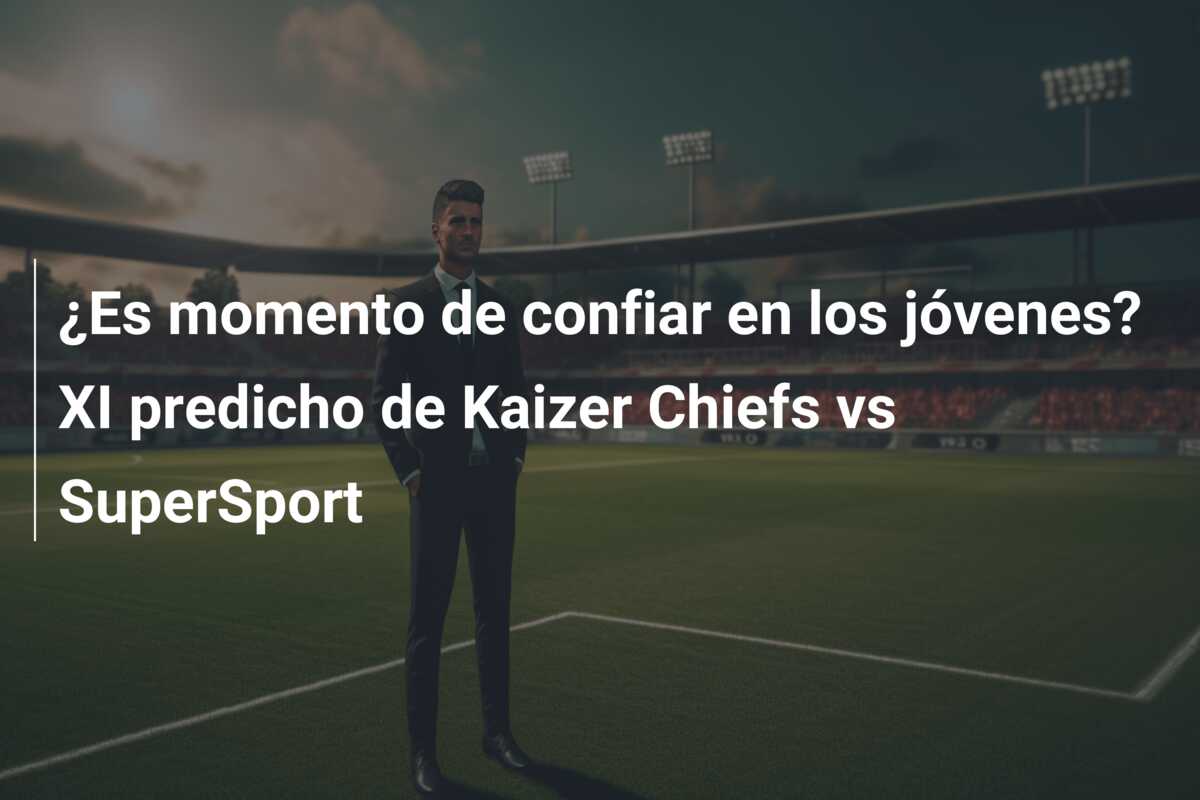 ¿Es momento de confiar en los jóvenes? XI predicho de Kaizer Chiefs vs SuperSport
