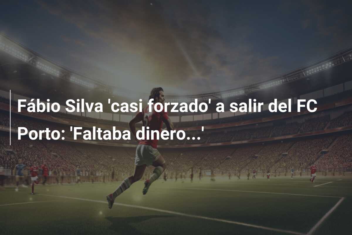 Fábio Silva ‘casi forzado’ a salir del FC Porto: ‘Faltaba dinero…’