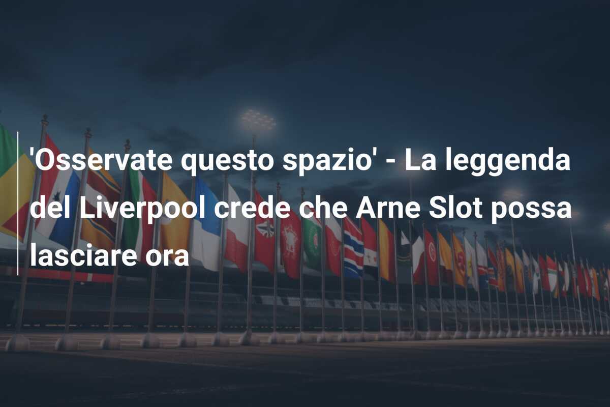 'Osservate questo spazio' - La leggenda del Liverpool crede che Arne Slot possa lasciare ora