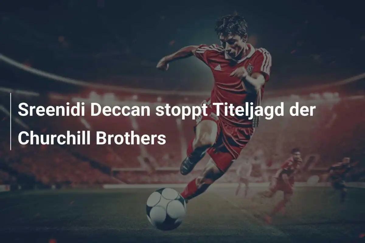 Sreenidi Deccan stoppt Titeljagd der Churchill Brothers