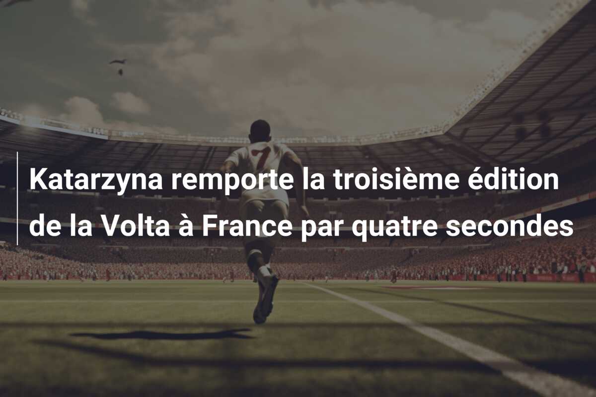 Katarzyna remporte la troisième édition de la Volta à France par quatre secondes
