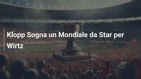Klopp Sogna un Mondiale da Star per Wirtz
