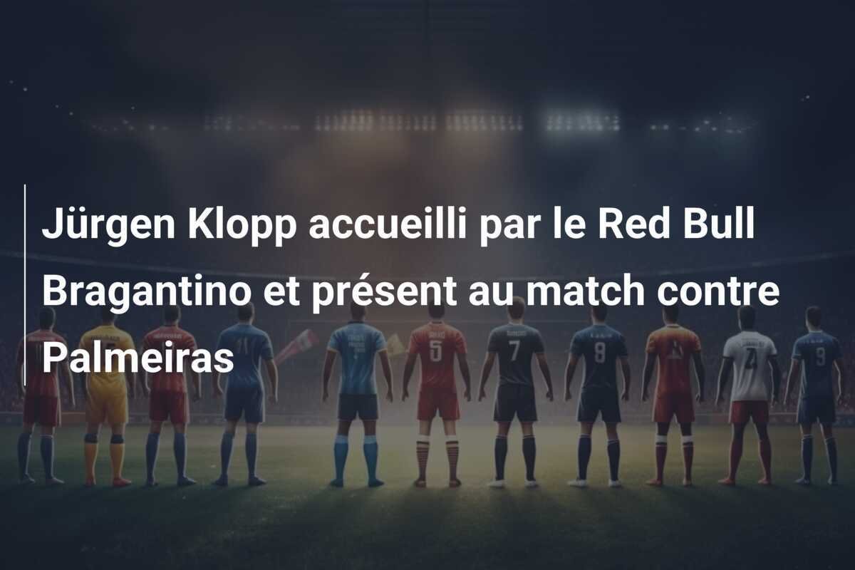Jürgen Klopp accueilli par le Red Bull Bragantino et présent au match contre Palmeiras