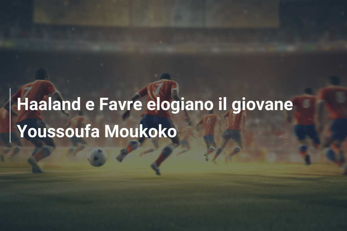 Haaland e Favre elogiano il giovane Youssoufa Moukoko