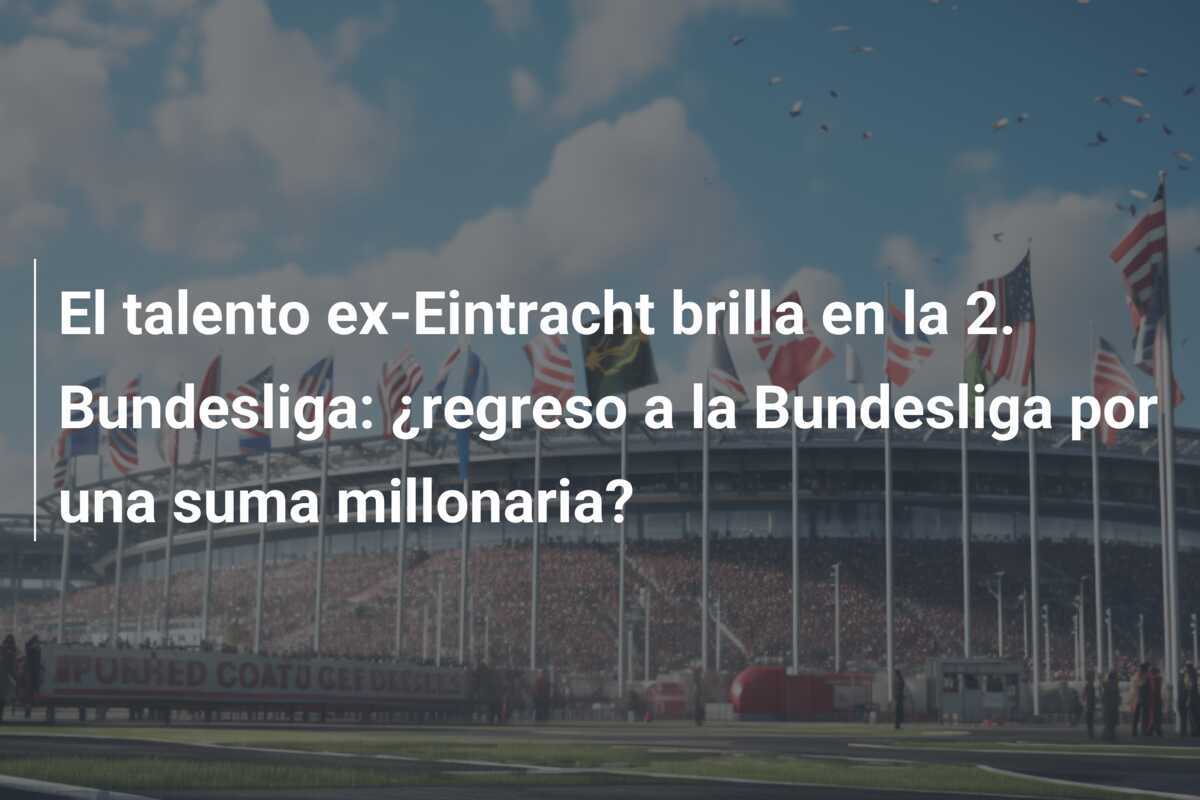 El talento ex-Eintracht brilla en la 2. Bundesliga: ¿regreso a la Bundesliga por una suma millonaria?