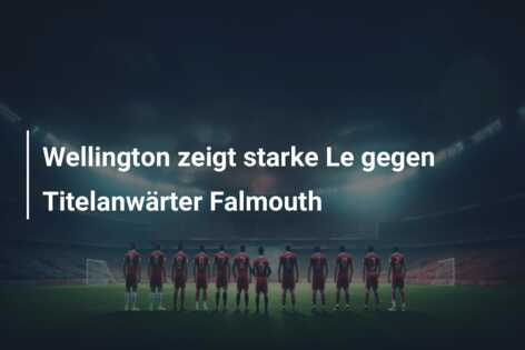 Wellington zeigt starke Le gegen Titelanwärter Falmouth