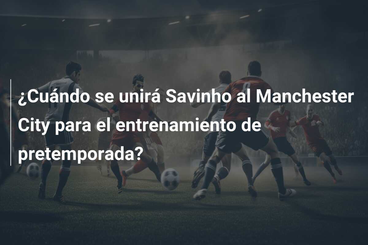 ¿Cuándo se unirá Savinho al Manchester City para el entrenamiento de pretemporada?