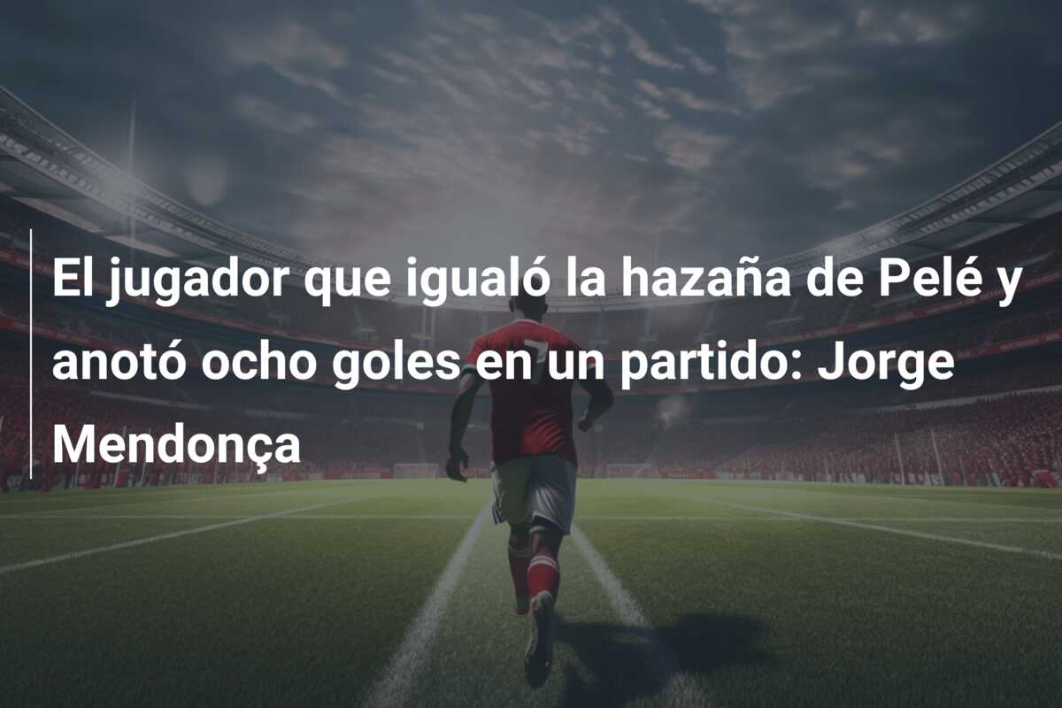 El jugador que igualó la hazaña de Pelé y anotó ocho goles en un partido: Jorge Mendonça