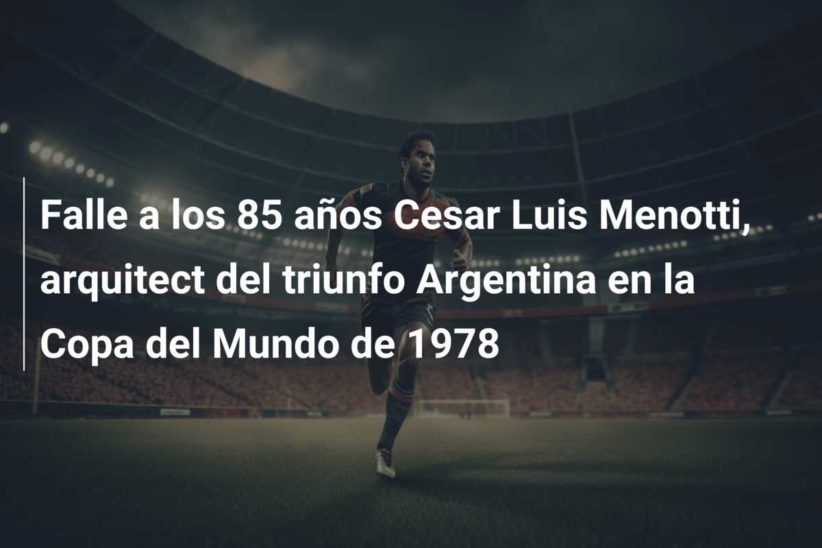 Falle a los 85 años Cesar Luis Menotti, arquitect del triunfo Argentina en la Copa del Mundo de 1978