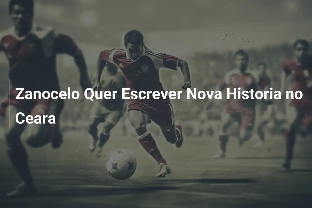 Zanocelo Quer Escrever Nova Historia no Ceara