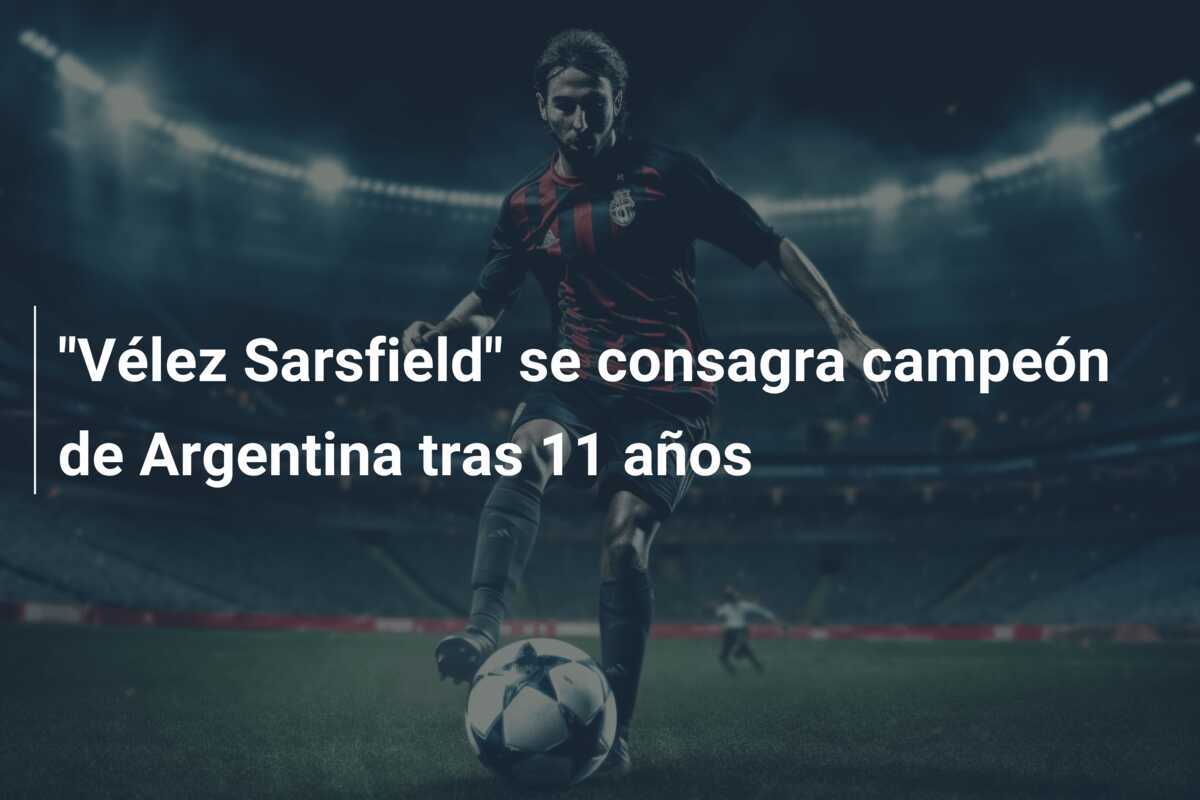 "Vélez Sarsfield" se consagra campeón de Argentina tras 11 años
