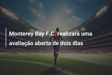 Monterey Bay F.C. realizará uma avaliação aberta de dois dias