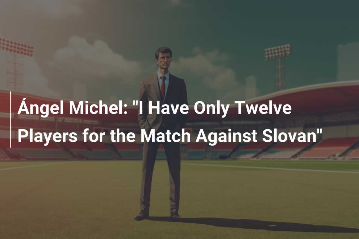 Ángel Michel "I Have Only Twelve Players for the Match Against Slovan