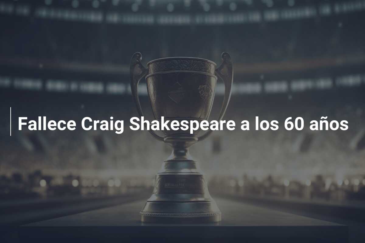 Fallece Craig Shakespeare a los 60 años
